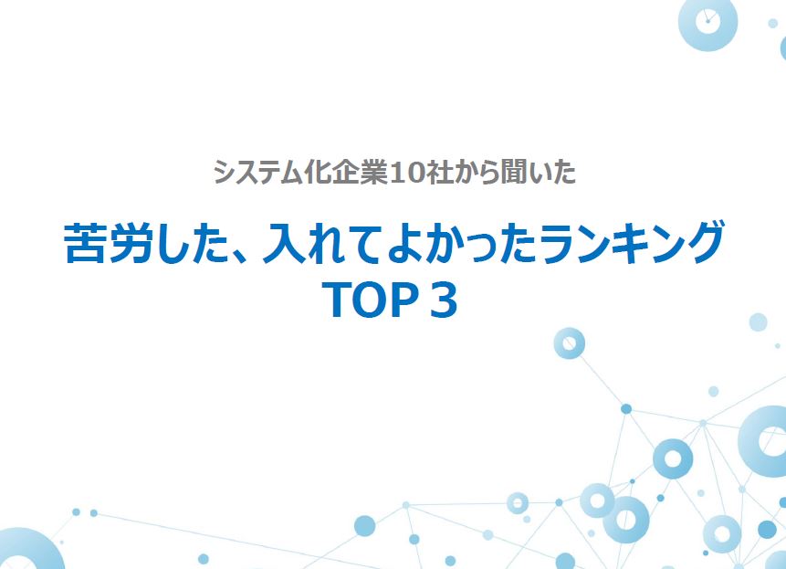 システム化企業10社から聞いた苦労した、入れてよかったランキングTOP